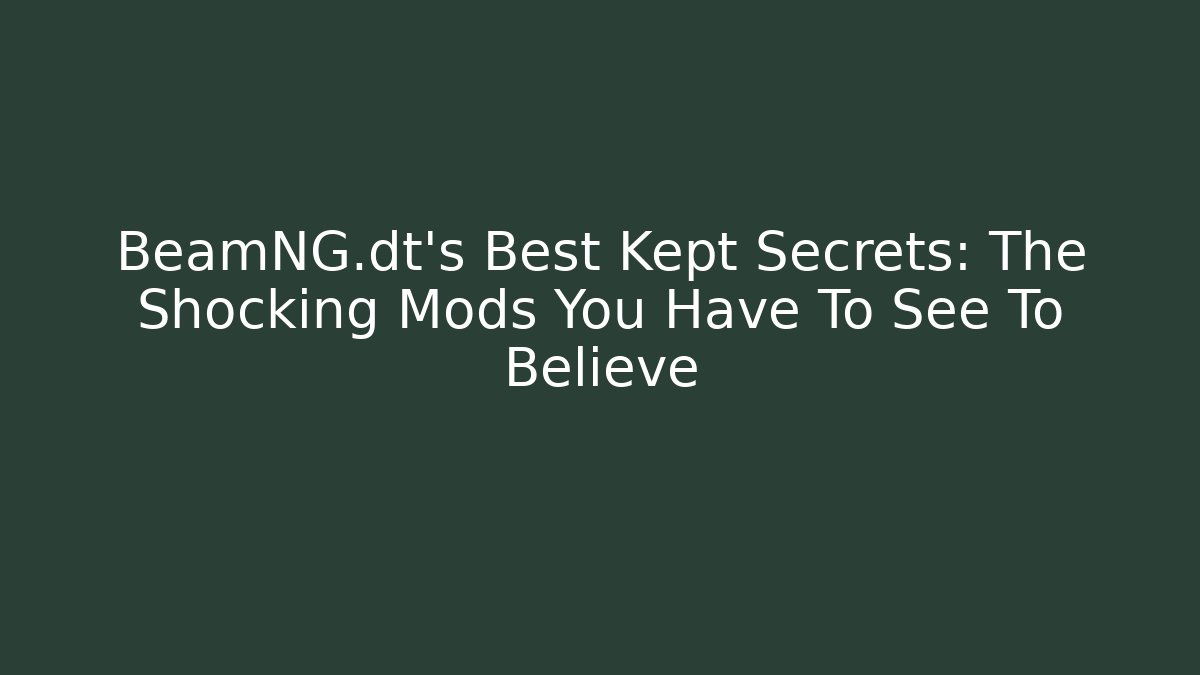 BeamNG.dt's Best Kept Secrets: The Shocking Mods You Have To See To Believe