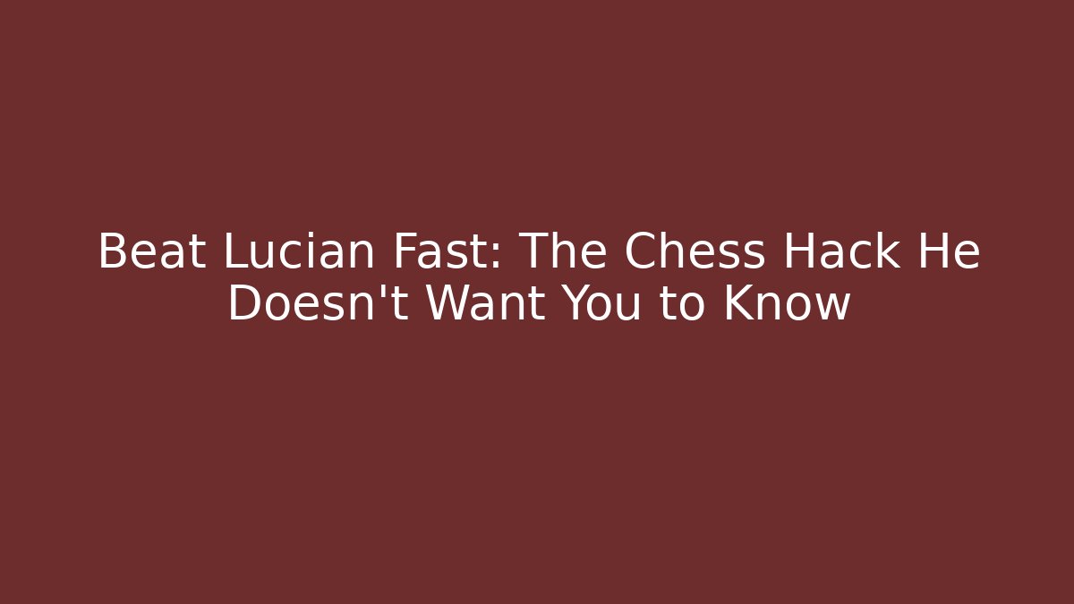 Beat Lucian Fast: The Chess Hack He Doesn't Want You to Know - Boomer Naturals