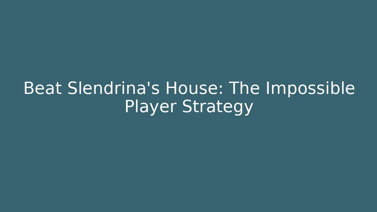 Beat Slendrina's House: The Impossible Player Strategy - Boomer Naturals
