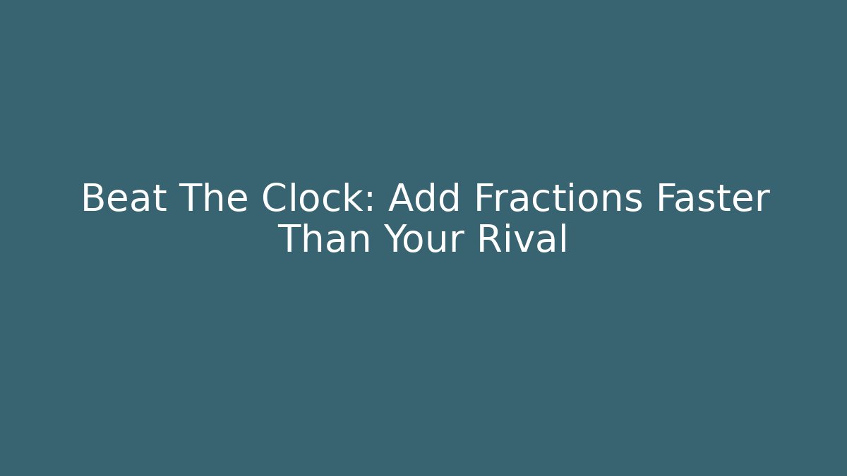 Beat The Clock: Add Fractions Faster Than Your Rival
