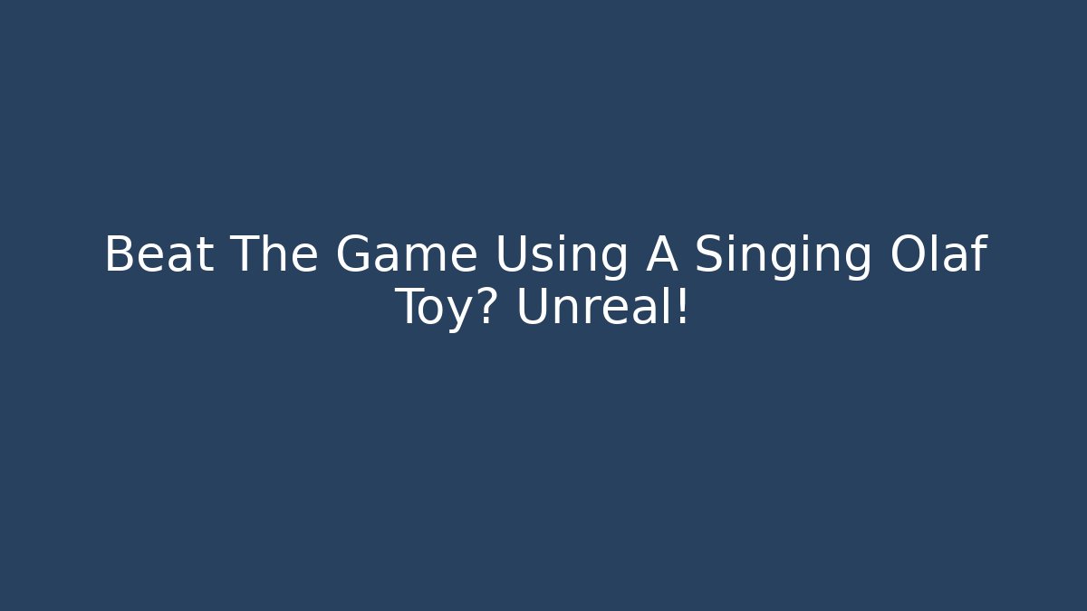 Beat The Game Using A Singing Olaf Toy? Unreal! - Boomer Naturals
