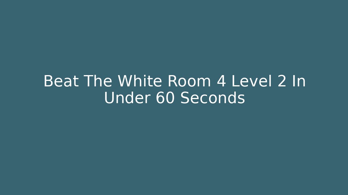 Beat The White Room 4 Level 2 In Under 60 Seconds