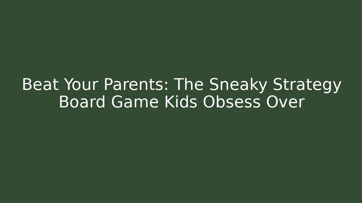 Beat Your Parents: The Sneaky Strategy Board Game Kids Obsess Over