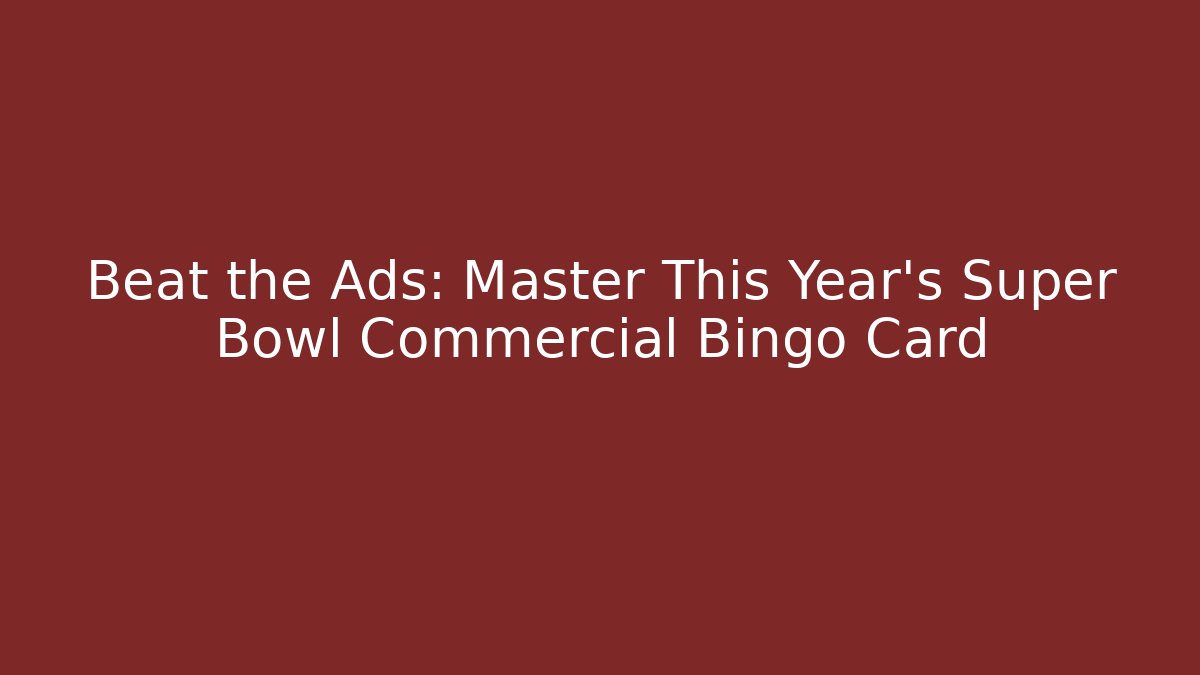 Beat the Ads: Master This Year's Super Bowl Commercial Bingo Card
