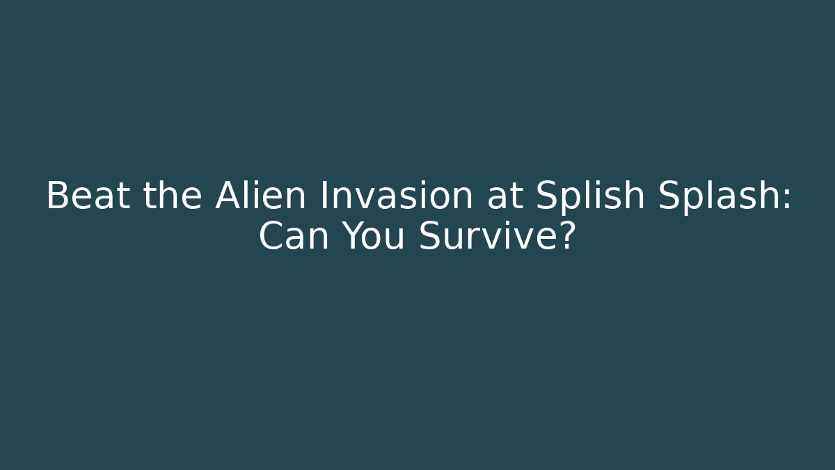 Beat the Alien Invasion at Splish Splash: Can You Survive?
