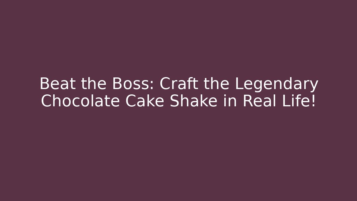 Beat the Boss: Craft the Legendary Chocolate Cake Shake in Real Life!