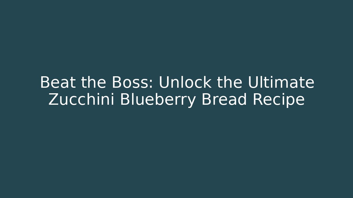 Beat the Boss: Unlock the Ultimate Zucchini Blueberry Bread Recipe