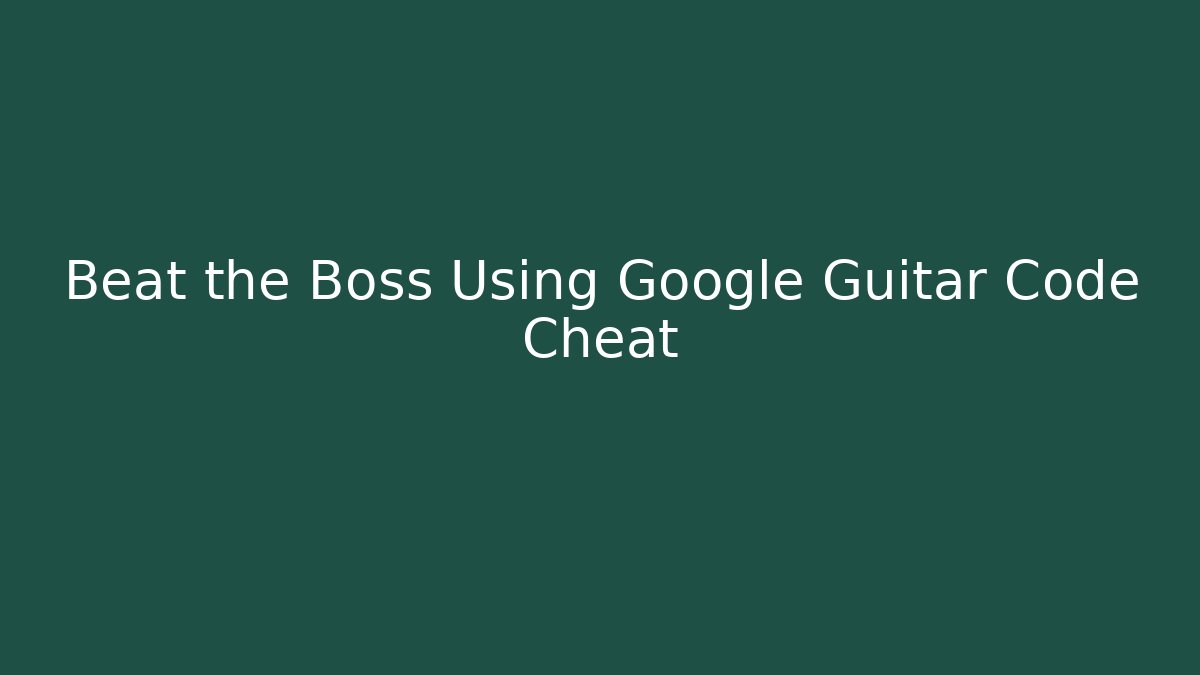 Beat the Boss Using Google Guitar Code Cheat