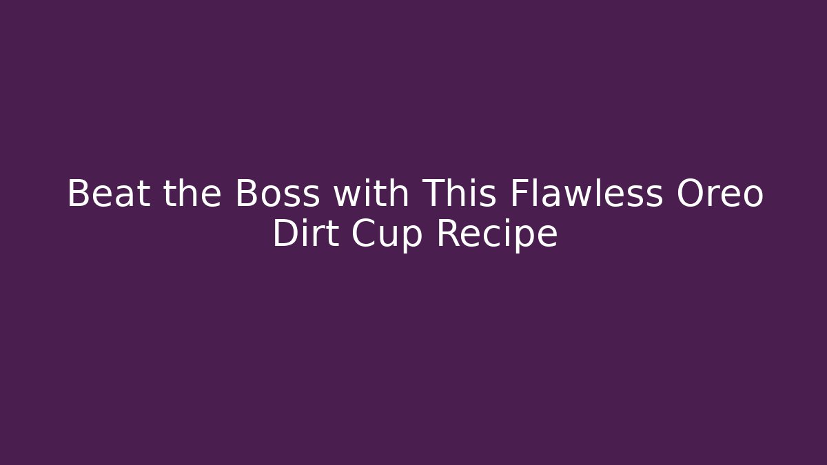 Beat the Boss with This Flawless Oreo Dirt Cup Recipe
