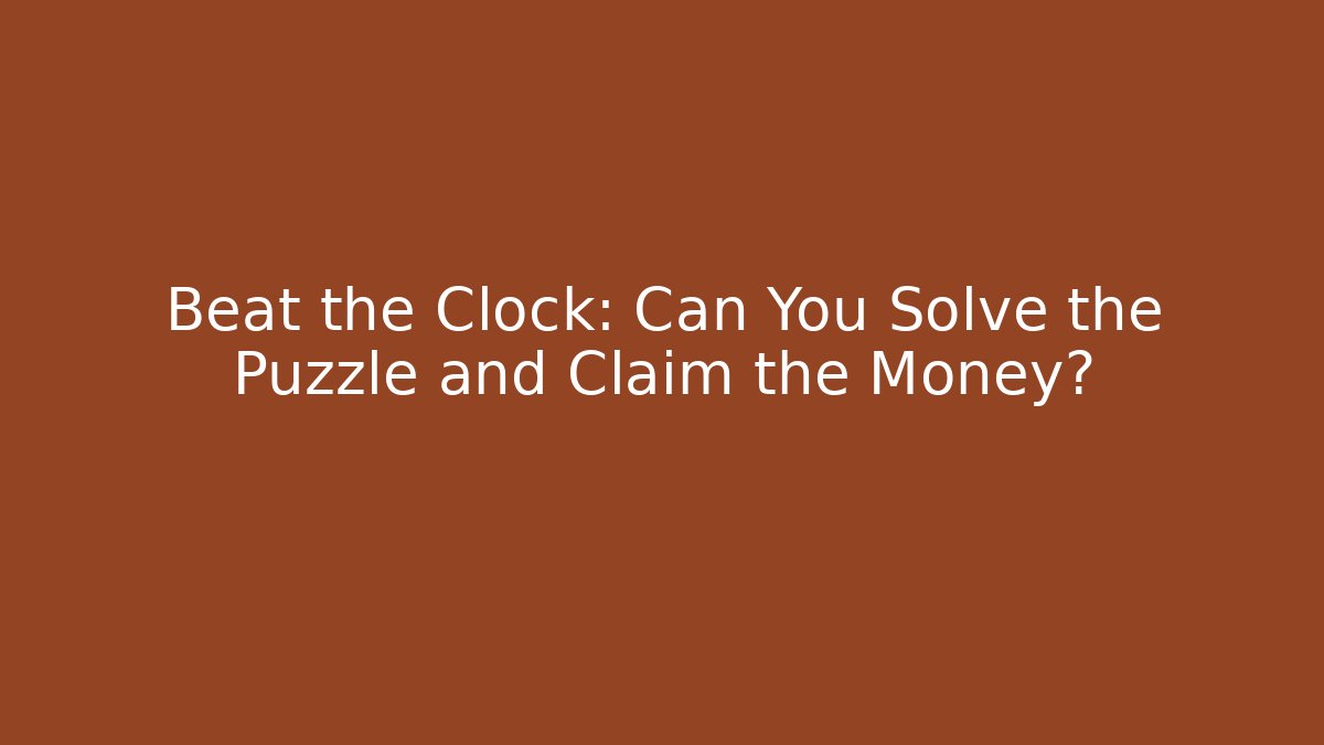 Beat the Clock: Can You Solve the Puzzle and Claim the Money?