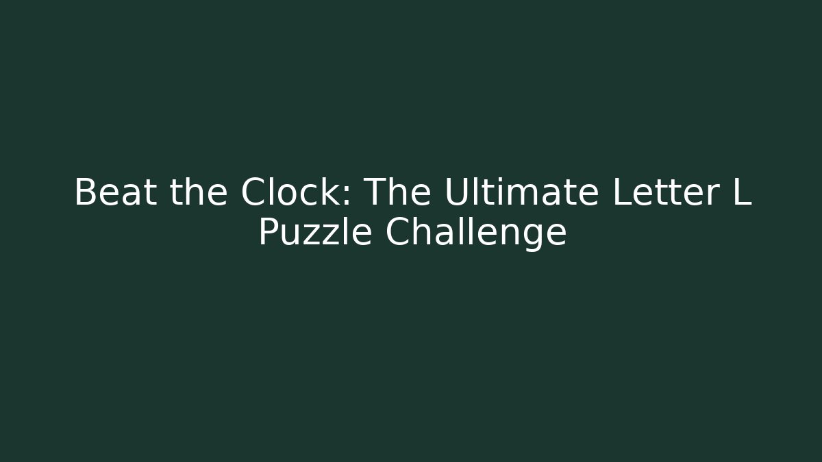 Beat the Clock: The Ultimate Letter L Puzzle Challenge