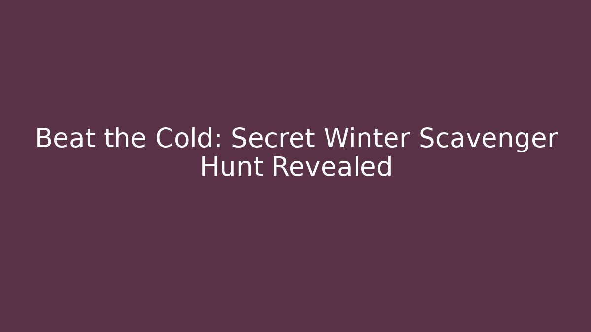 Beat the Cold: Secret Winter Scavenger Hunt Revealed