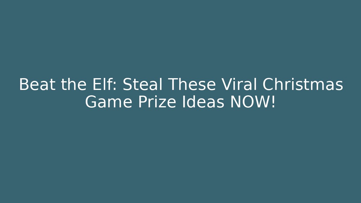 Beat the Elf: Steal These Viral Christmas Game Prize Ideas NOW!