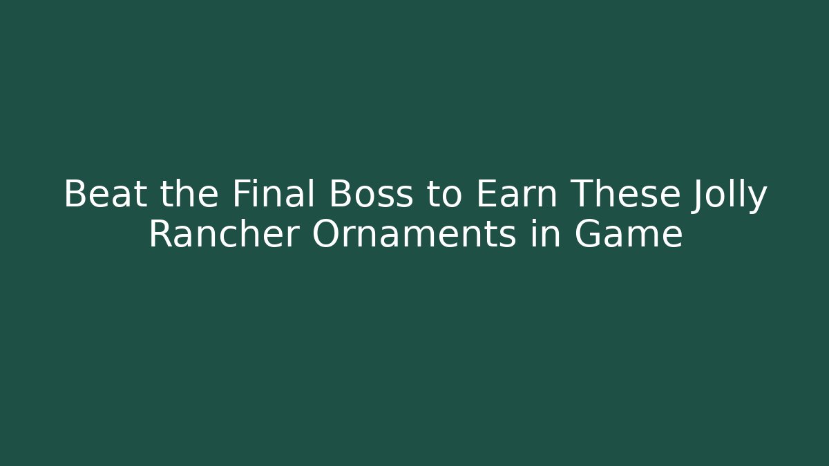 Beat the Final Boss to Earn These Jolly Rancher Ornaments in Game