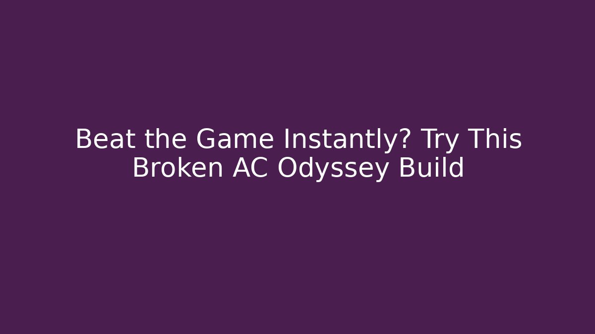 Beat the Game Instantly? Try This Broken AC Odyssey Build