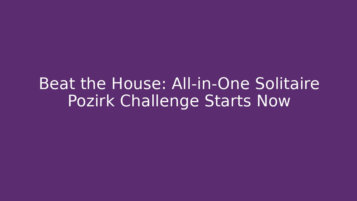 Beat the House: All-in-One Solitaire Pozirk Challenge Starts Now