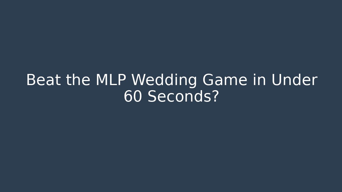 Beat the MLP Wedding Game in Under 60 Seconds?