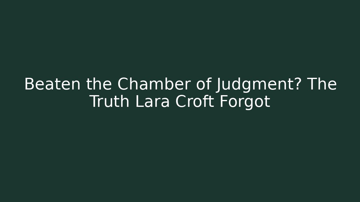 Beaten the Chamber of Judgment? The Truth Lara Croft Forgot