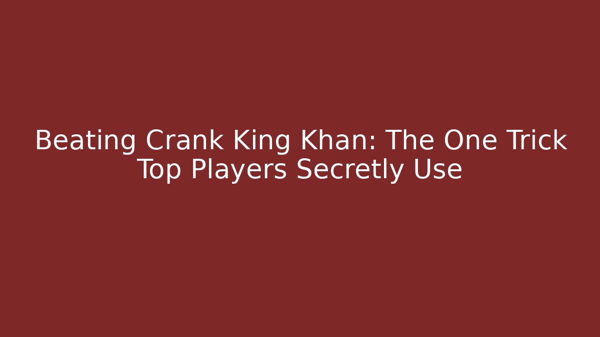 Beating Crank King Khan: The One Trick Top Players Secretly Use