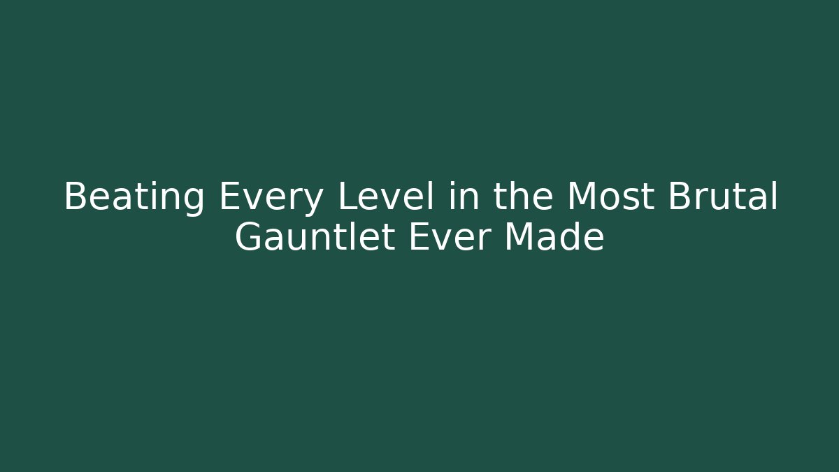 Beating Every Level in the Most Brutal Gauntlet Ever Made