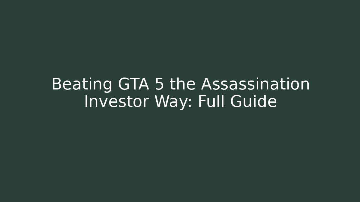 Beating GTA 5 the Assassination Investor Way: Full Guide