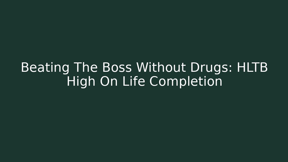 Beating The Boss Without Drugs: HLTB High On Life Completion
