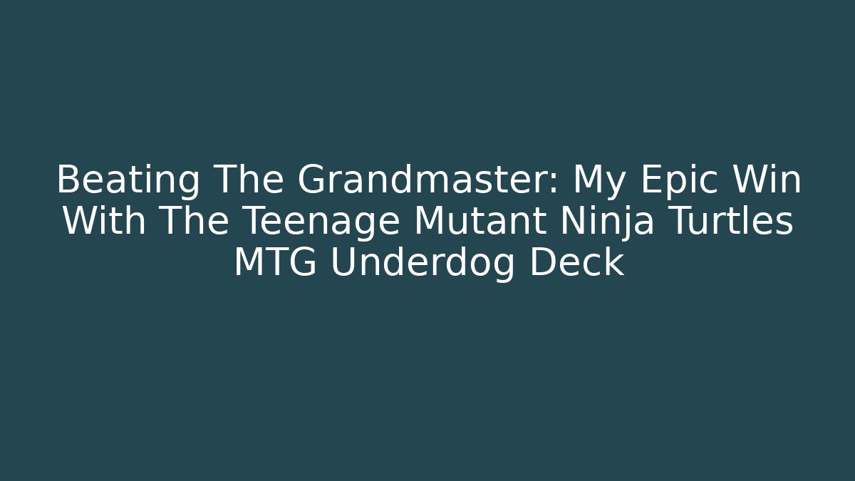 Beating The Grandmaster: My Epic Win With The Teenage Mutant Ninja Turtles MTG Underdog Deck - Boomer Naturals