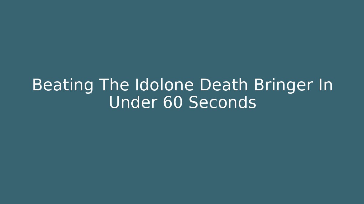 Beating The Idolone Death Bringer In Under 60 Seconds - Boomer Naturals