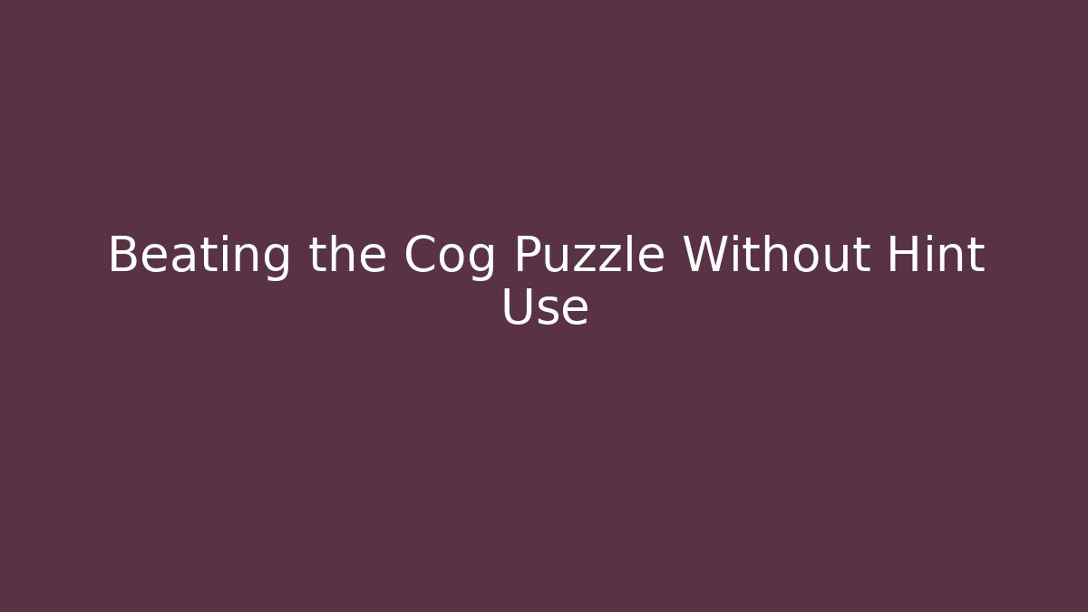 Beating the Cog Puzzle Without Hint Use
