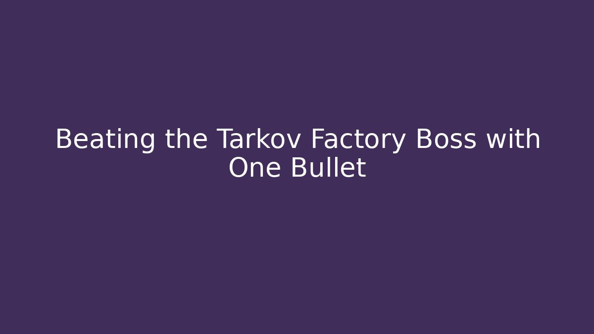Beating the Tarkov Factory Boss with One Bullet