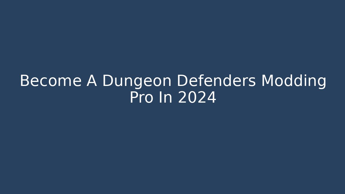 Become A Dungeon Defenders Modding Pro In 2024