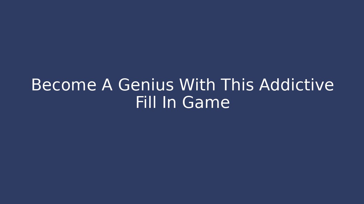 Become A Genius With This Addictive Fill In Game