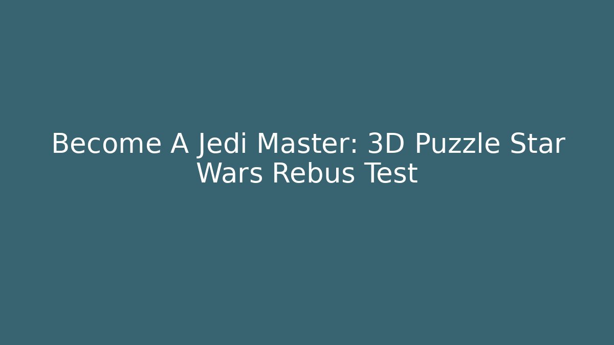 Become A Jedi Master: 3D Puzzle Star Wars Rebus Test
