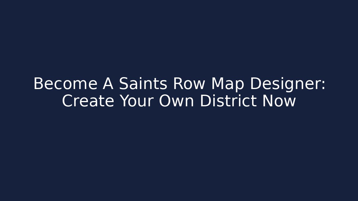 Become A Saints Row Map Designer: Create Your Own District Now
