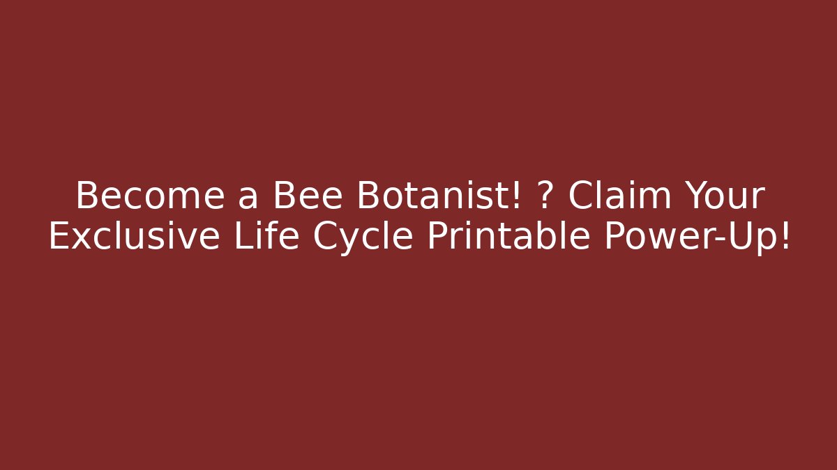 Become a Bee Botanist! 🌸 Claim Your Exclusive Life Cycle Printable Power-Up!