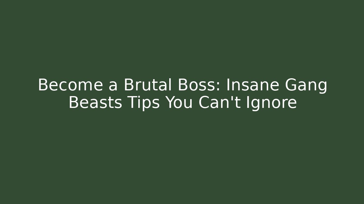 Become a Brutal Boss: Insane Gang Beasts Tips You Can't Ignore