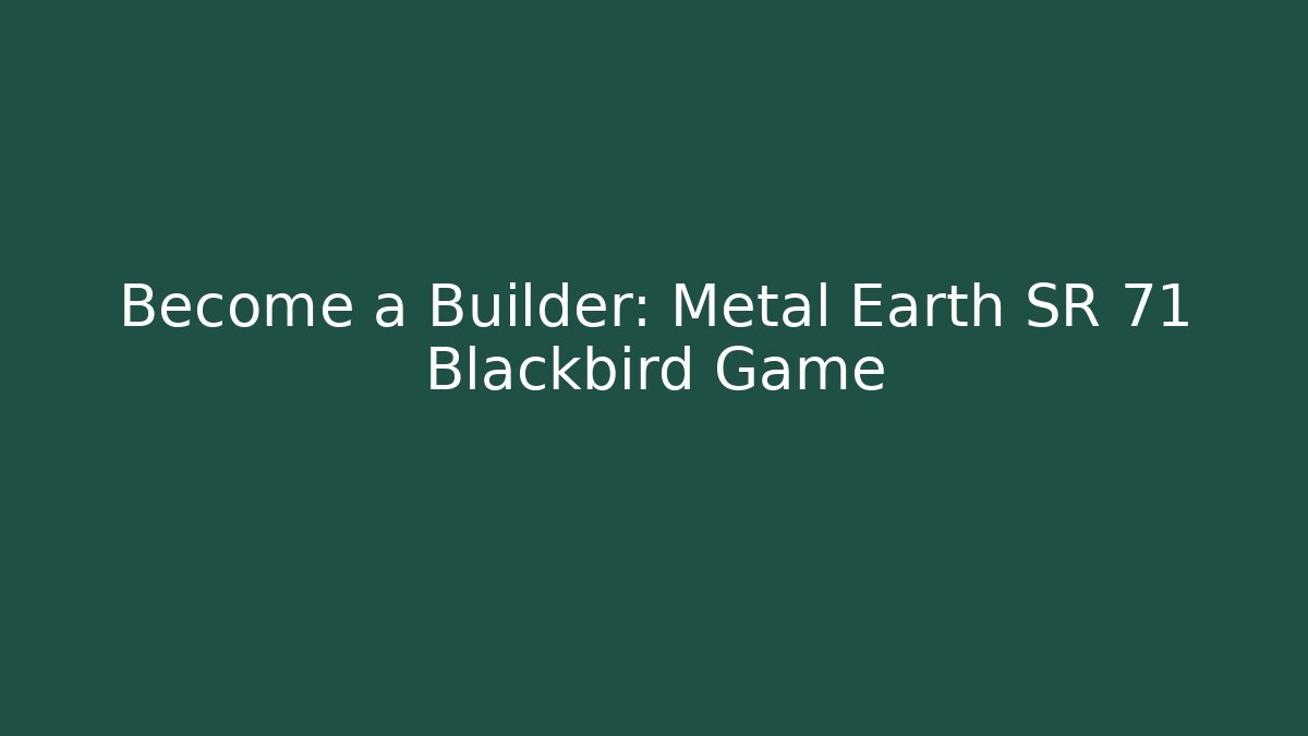 Become a Builder: Metal Earth SR 71 Blackbird Game