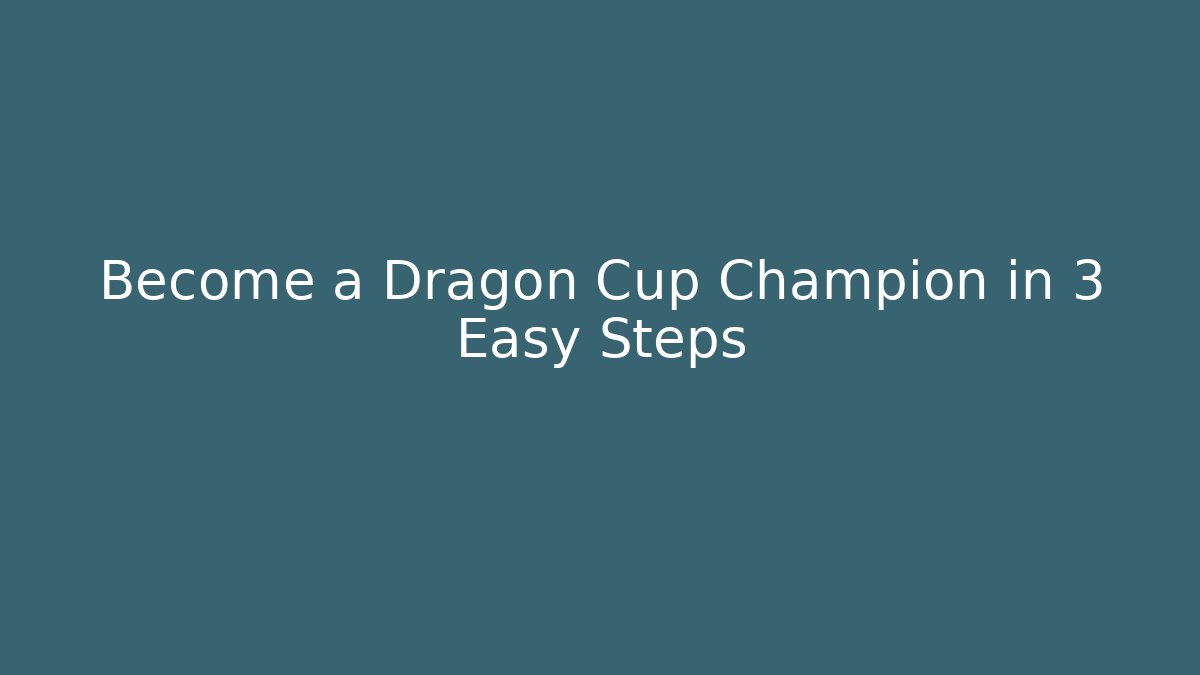 Become a Dragon Cup Champion in 3 Easy Steps