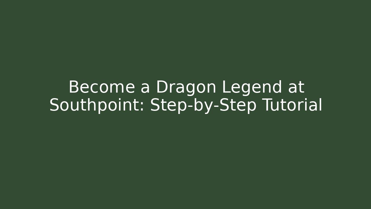 Become a Dragon Legend at Southpoint: Step-by-Step Tutorial - Boomer Naturals