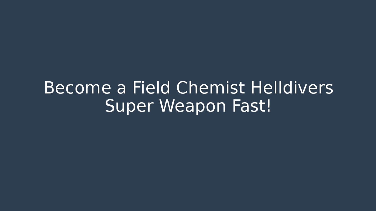 Become a Field Chemist Helldivers Super Weapon Fast!