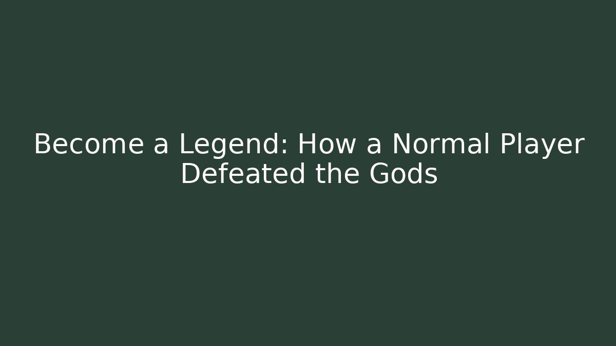 Become a Legend: How a Normal Player Defeated the Gods