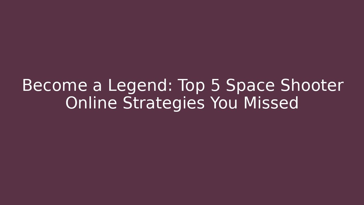 Become a Legend: Top 5 Space Shooter Online Strategies You Missed