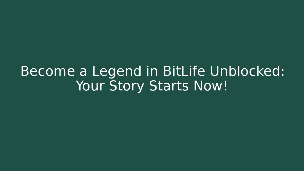 Become a Legend in BitLife Unblocked: Your Story Starts Now!