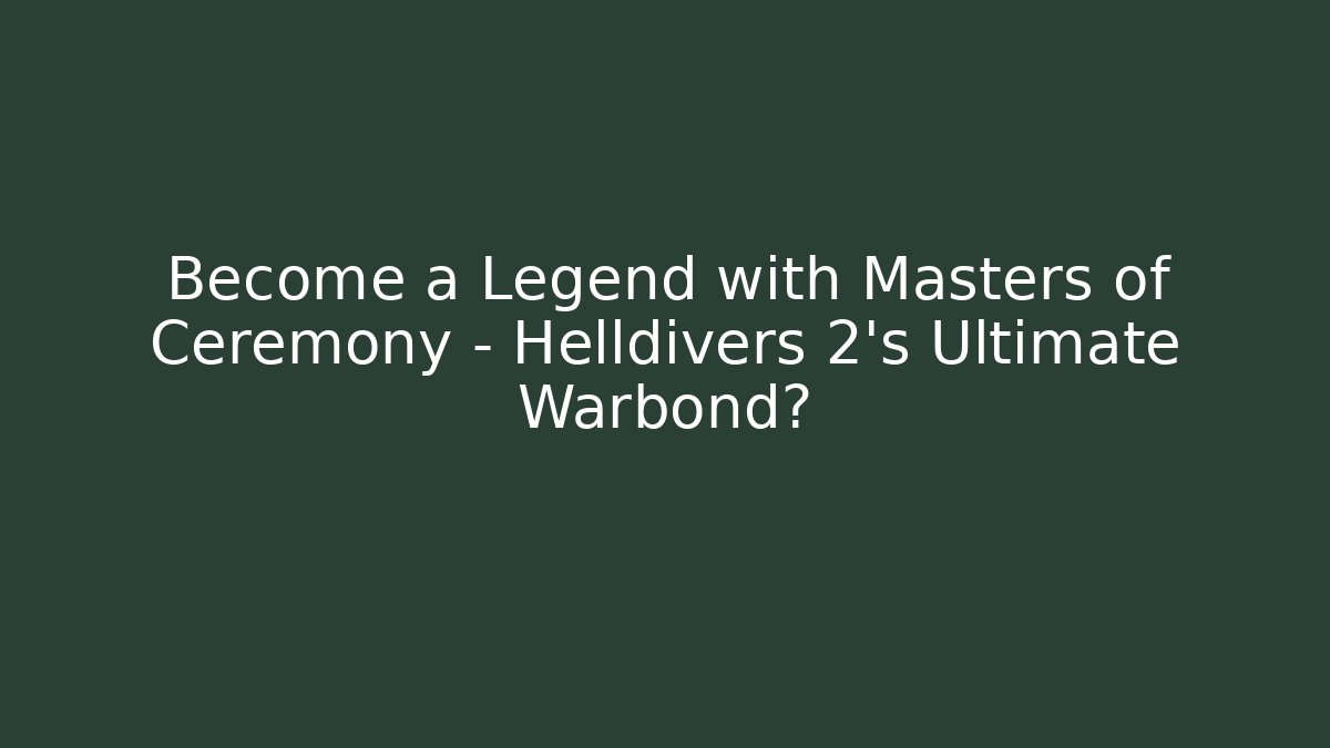 Become a Legend with Masters of Ceremony – Helldivers 2’s Ultimate Warbond?