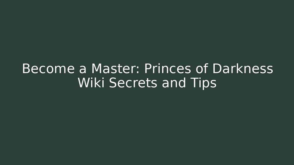 Become a Master: Princes of Darkness Wiki Secrets and Tips
