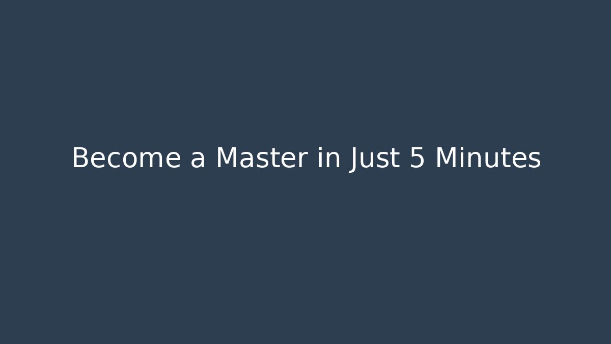 Become a Master in Just 5 Minutes