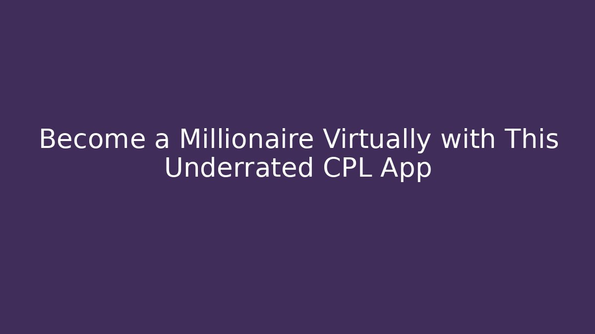 Become a Millionaire Virtually with This Underrated CPL App - Boomer Naturals