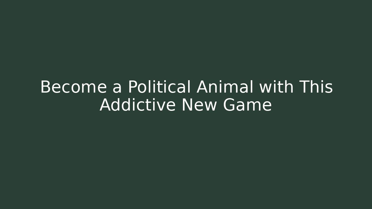 Become a Political Animal with This Addictive New Game - Boomer Naturals