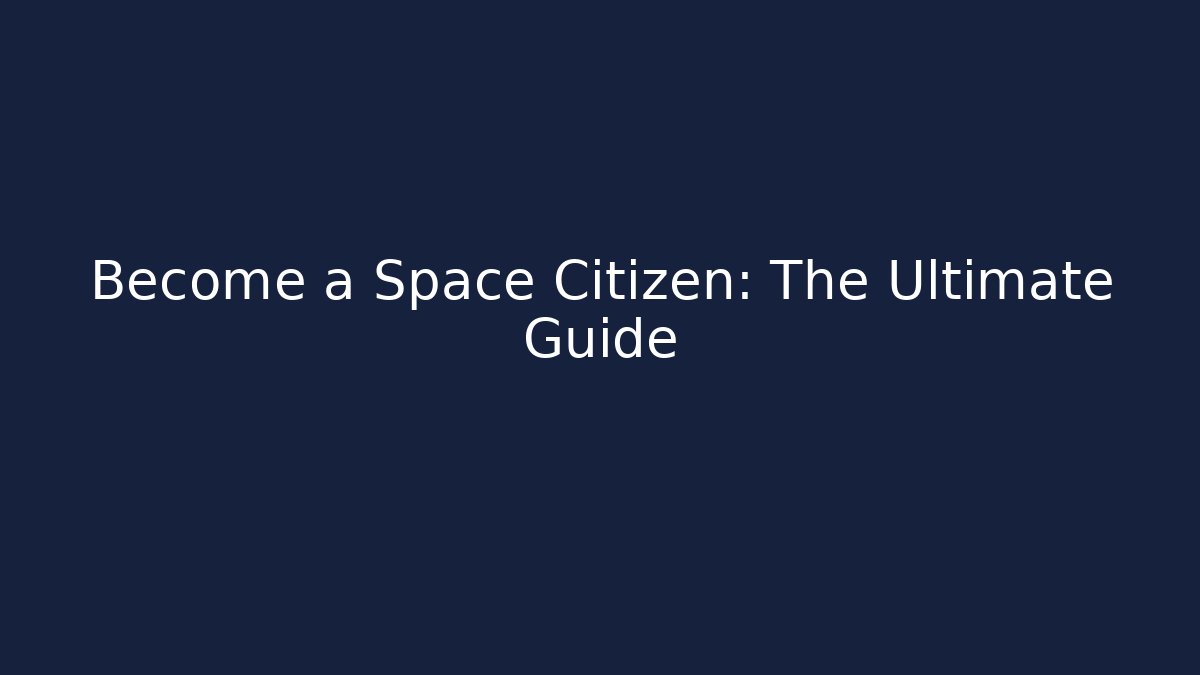 Become a Space Citizen: The Ultimate Guide