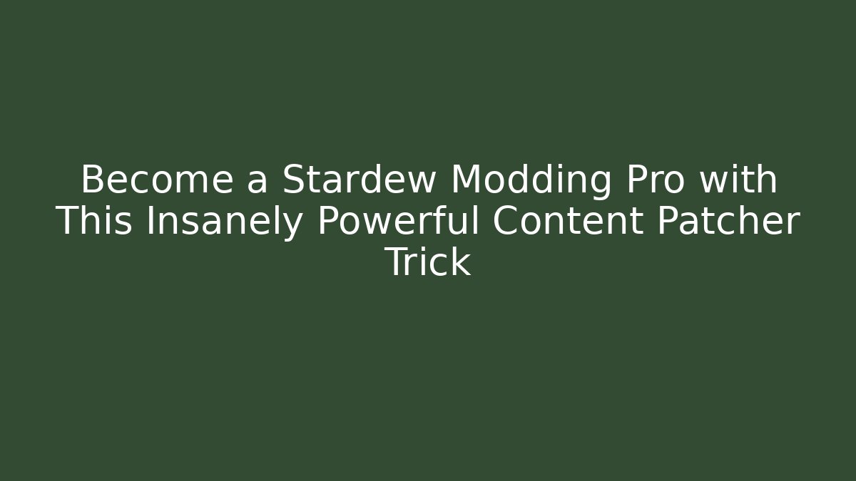 Become a Stardew Modding Pro with This Insanely Powerful Content Patcher Trick